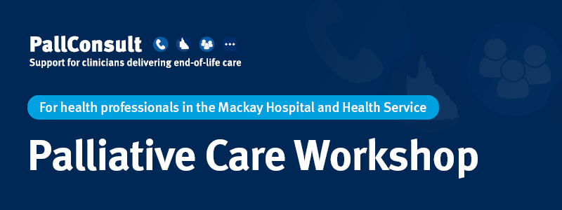 Palliative Care Workshop for health professionals in the Mackay Hospital and Health Service