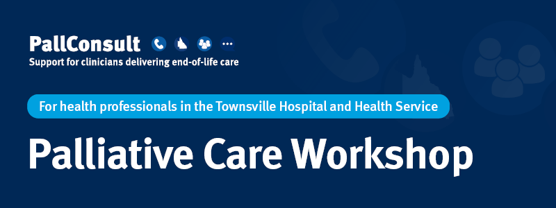 Palliative Care Workshop for health professionals in the Townsville Hospital and Health Service